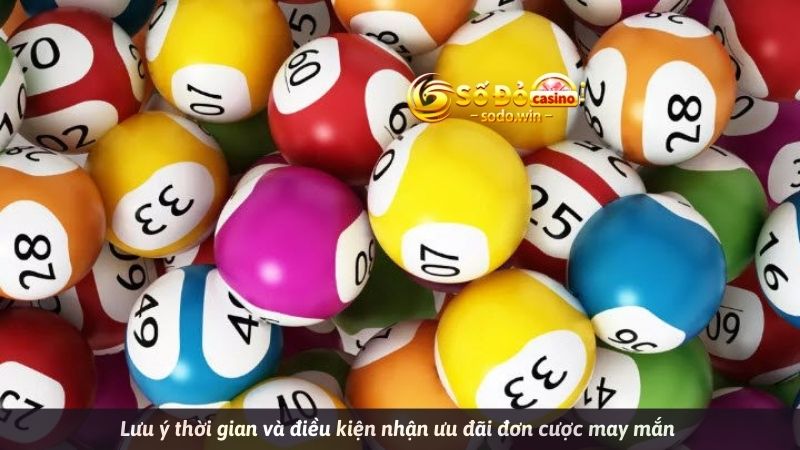 Lưu ý thời gian và điều kiện nhận ưu đãi đơn cược may mắn